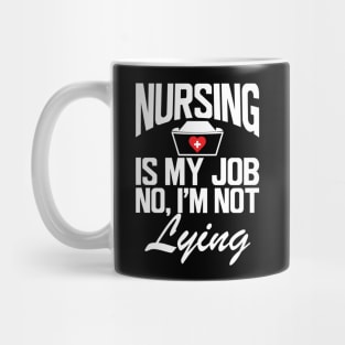 Nurse - Nursing is my job No, I'm not lying w Mug